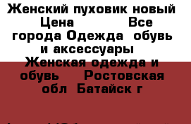 Женский пуховик новый › Цена ­ 6 000 - Все города Одежда, обувь и аксессуары » Женская одежда и обувь   . Ростовская обл.,Батайск г.